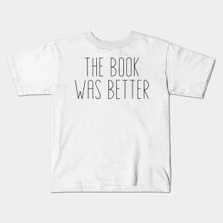 The Book Was Better - Life Quotes Kids T-Shirt